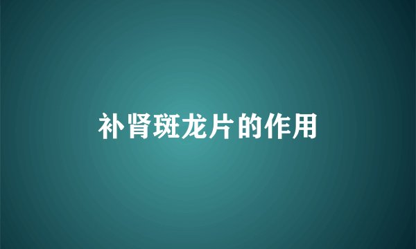 补肾斑龙片的作用