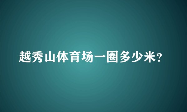 越秀山体育场一圈多少米？