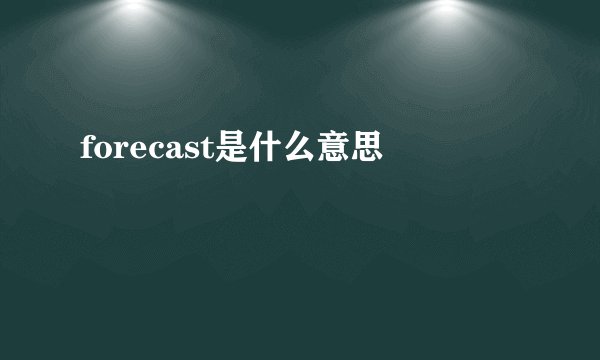 forecast是什么意思