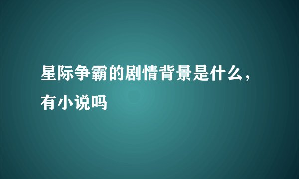 星际争霸的剧情背景是什么，有小说吗