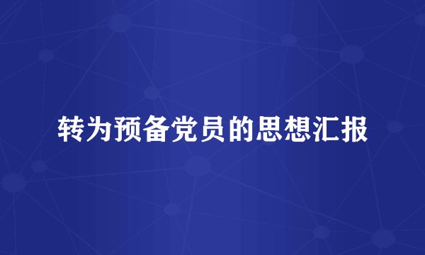 转为预备党员的思想汇报