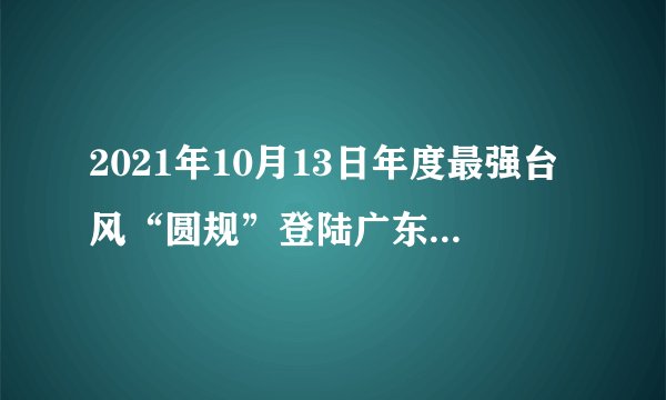 2021年10月13日年度最强台风“圆规”登陆广东，对登陆地区造成了强烈破坏。如图为2021年10月12日07时超强台风“圆规”的位置与浪高等值线图。读图，据此完成19～21题。图示台风系统（　　）A. 正向西偏北方向移动B. 四周气流呈顺时针方向旋转C. 正向东偏北方向移动D. 中心气压值最低、风力最强