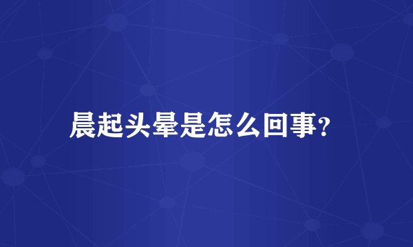 晨起头晕是怎么回事？