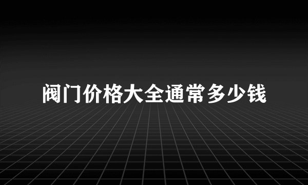 阀门价格大全通常多少钱