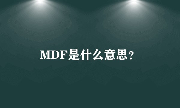 MDF是什么意思？