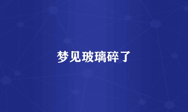 梦见玻璃碎了