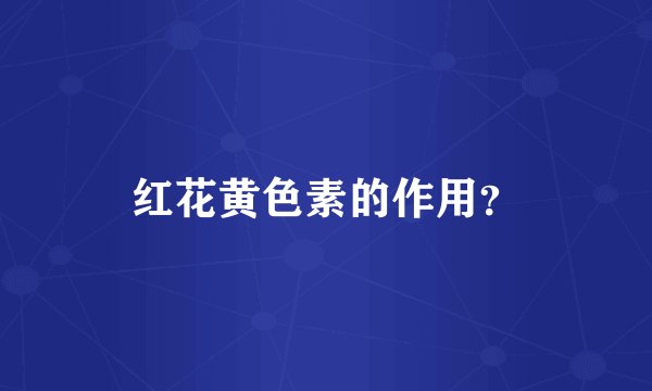 红花黄色素的作用？