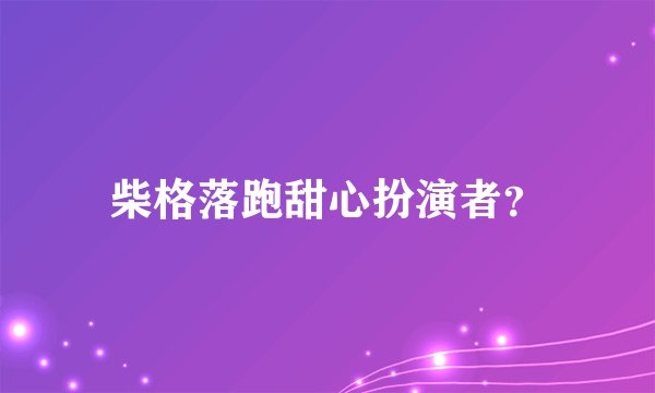 柴格落跑甜心扮演者？