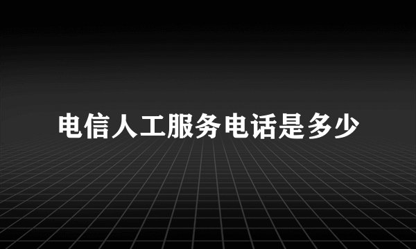 电信人工服务电话是多少