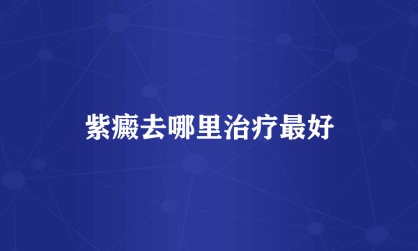 紫癜去哪里治疗最好