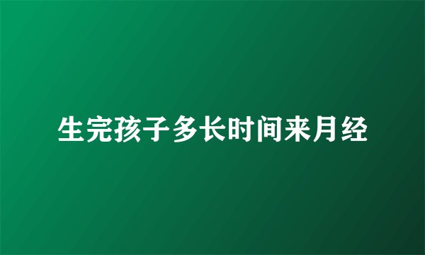 生完孩子多长时间来月经