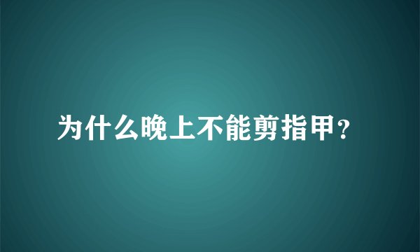 为什么晚上不能剪指甲？