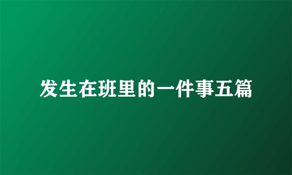 发生在班里的一件事五篇
