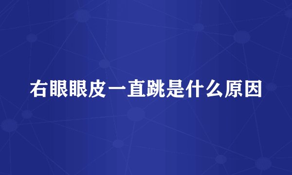 右眼眼皮一直跳是什么原因