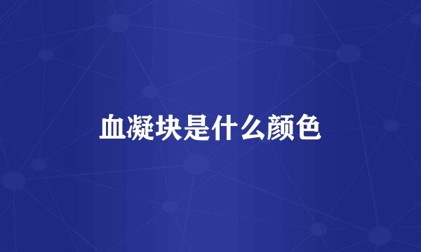 血凝块是什么颜色