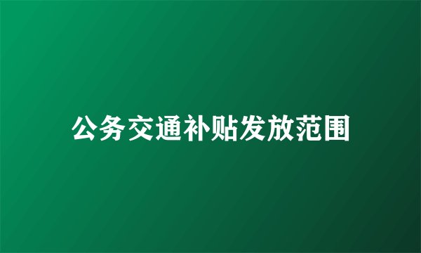 公务交通补贴发放范围
