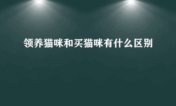 领养猫咪和买猫咪有什么区别