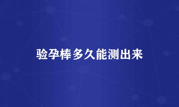 验孕棒多久能测出来