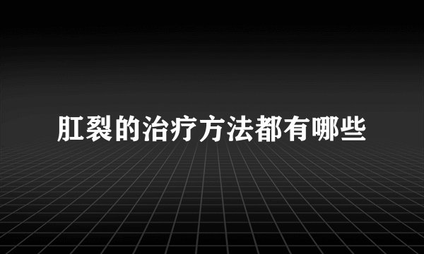 肛裂的治疗方法都有哪些