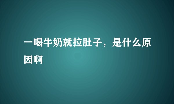 一喝牛奶就拉肚子，是什么原因啊