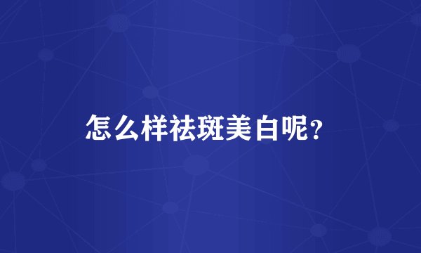 怎么样祛斑美白呢?