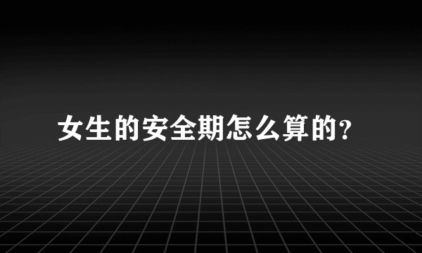 女生的安全期怎么算的？