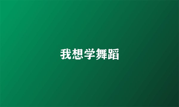 我想学舞蹈