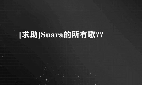[求助]Suara的所有歌??