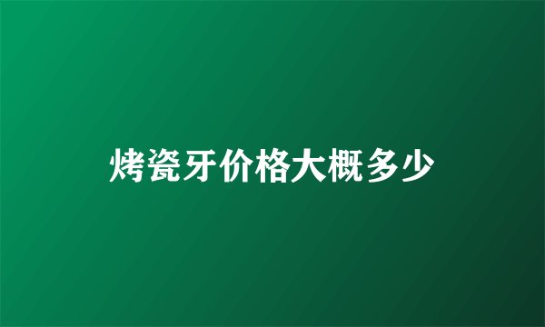 烤瓷牙价格大概多少