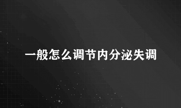 一般怎么调节内分泌失调