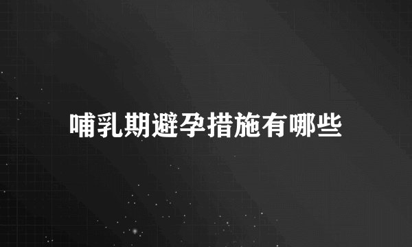 哺乳期避孕措施有哪些