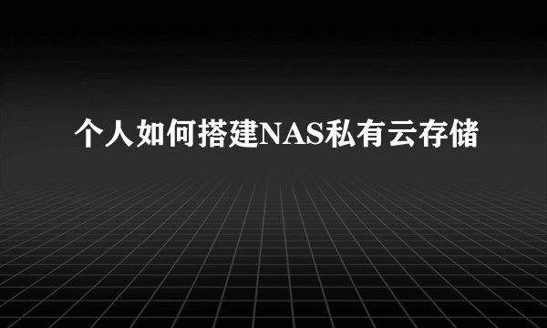 个人如何搭建NAS私有云存储