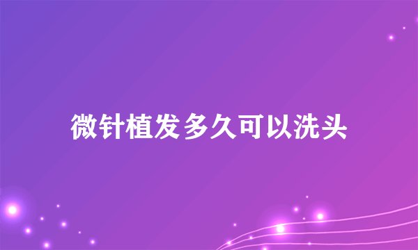 微针植发多久可以洗头