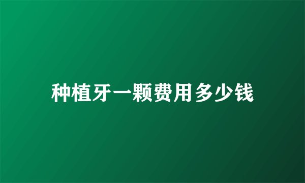 种植牙一颗费用多少钱