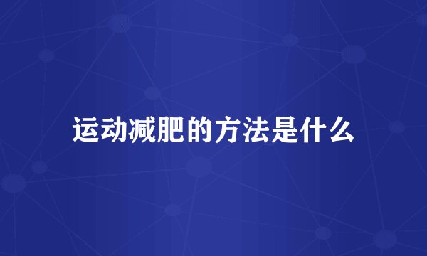 运动减肥的方法是什么