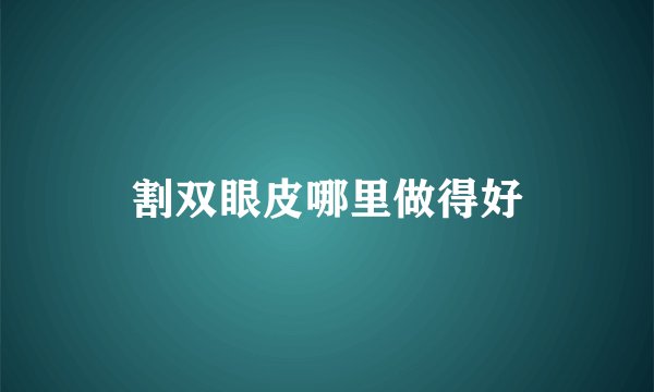 割双眼皮哪里做得好