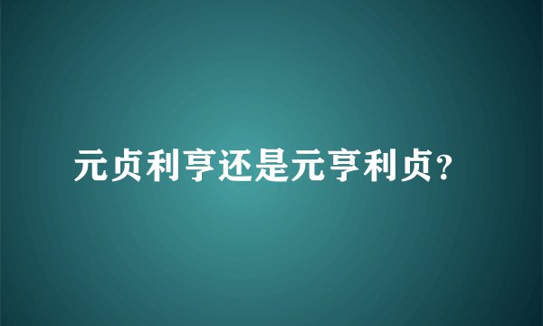 元贞利亨还是元亨利贞？