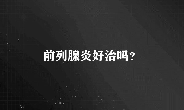 前列腺炎好治吗？