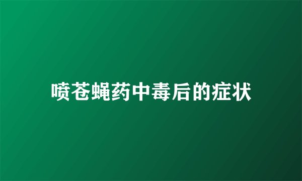 喷苍蝇药中毒后的症状