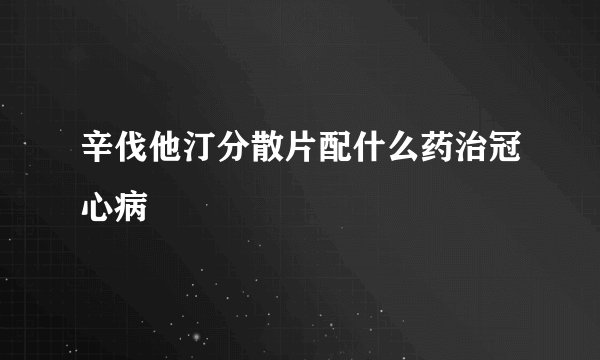 辛伐他汀分散片配什么药治冠心病