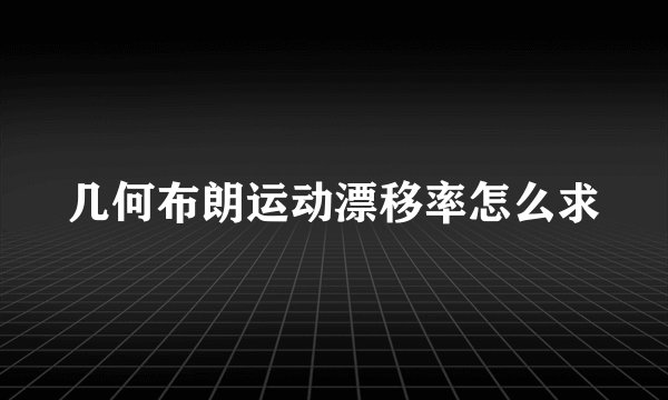几何布朗运动漂移率怎么求