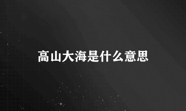 高山大海是什么意思