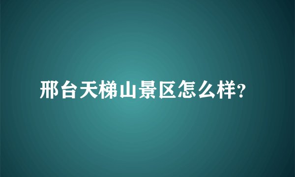 邢台天梯山景区怎么样？