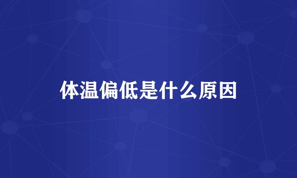 体温偏低是什么原因