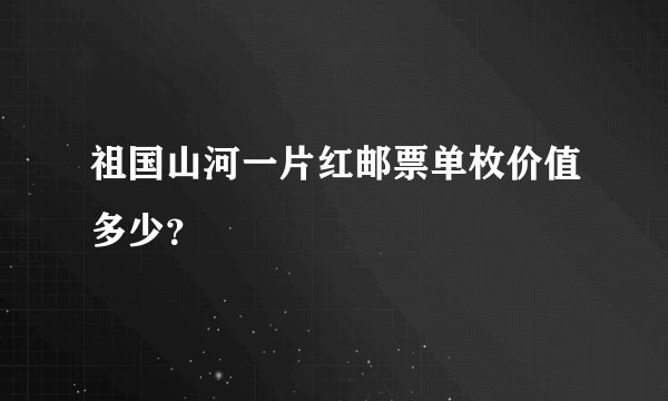 祖国山河一片红邮票单枚价值多少？