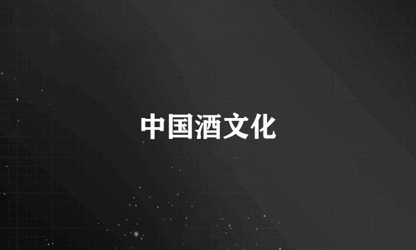 中国酒文化