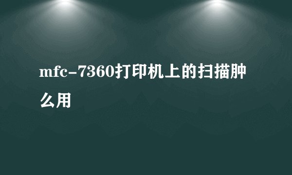 mfc-7360打印机上的扫描肿么用
