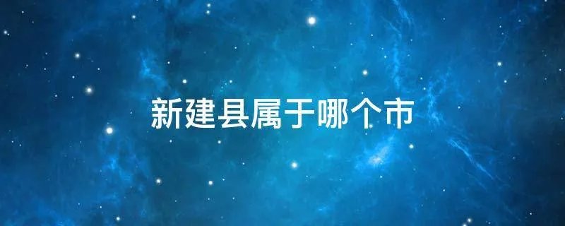 新建县属于哪个市
