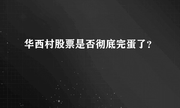 华西村股票是否彻底完蛋了？