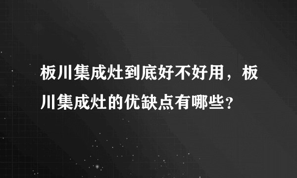 板川集成灶到底好不好用，板川集成灶的优缺点有哪些？